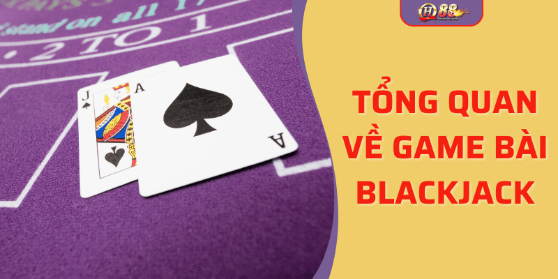 Tổng quan về game bài blackjack